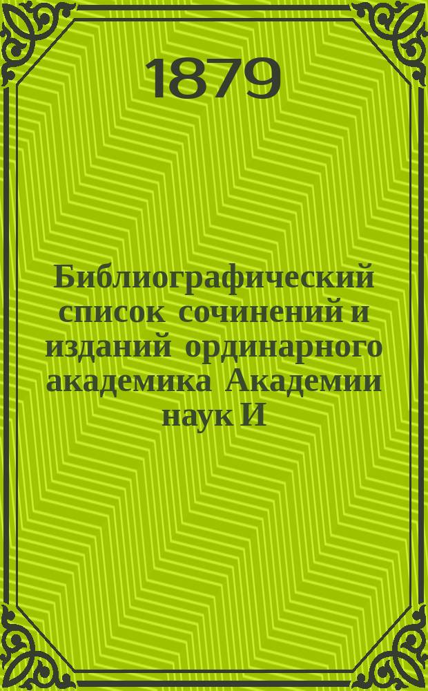 Библиографический список сочинений и изданий ординарного академика Академии наук И.И. Срезневского : Ко дню пятидесятилетия его ученой деятельности