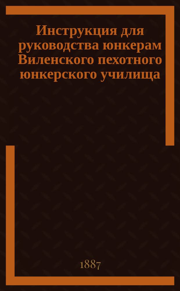 Инструкция для руководства юнкерам Виленского пехотного юнкерского училища