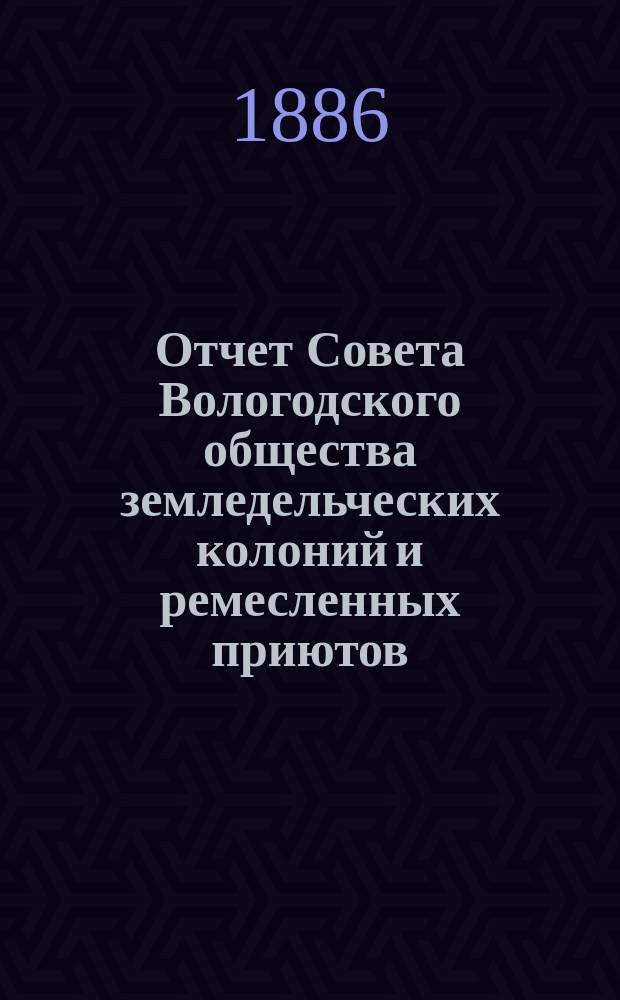 Отчет Совета Вологодского общества земледельческих колоний и ремесленных приютов... 2-й. 1879-1886 гг.