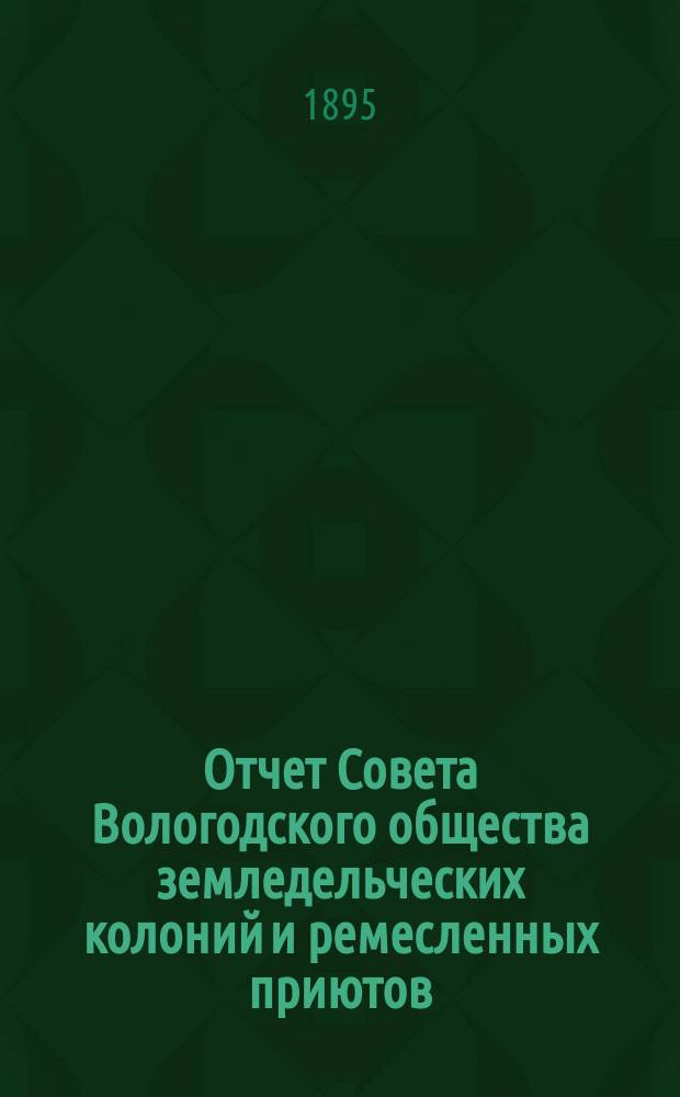 Отчет Совета Вологодского общества земледельческих колоний и ремесленных приютов... 11-й... за 1894 год