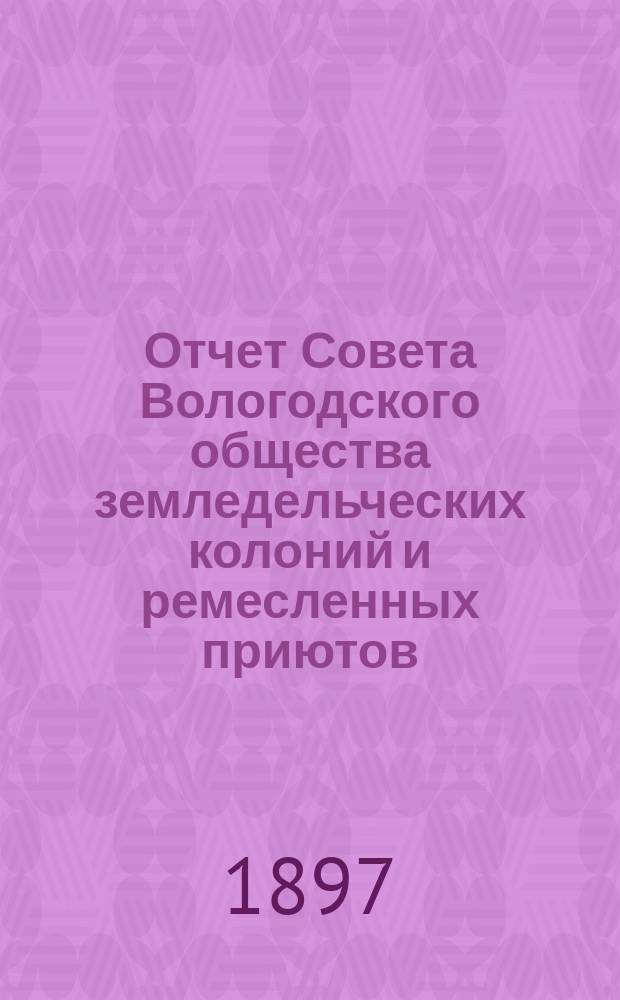 Отчет Совета Вологодского общества земледельческих колоний и ремесленных приютов... за 1896 год