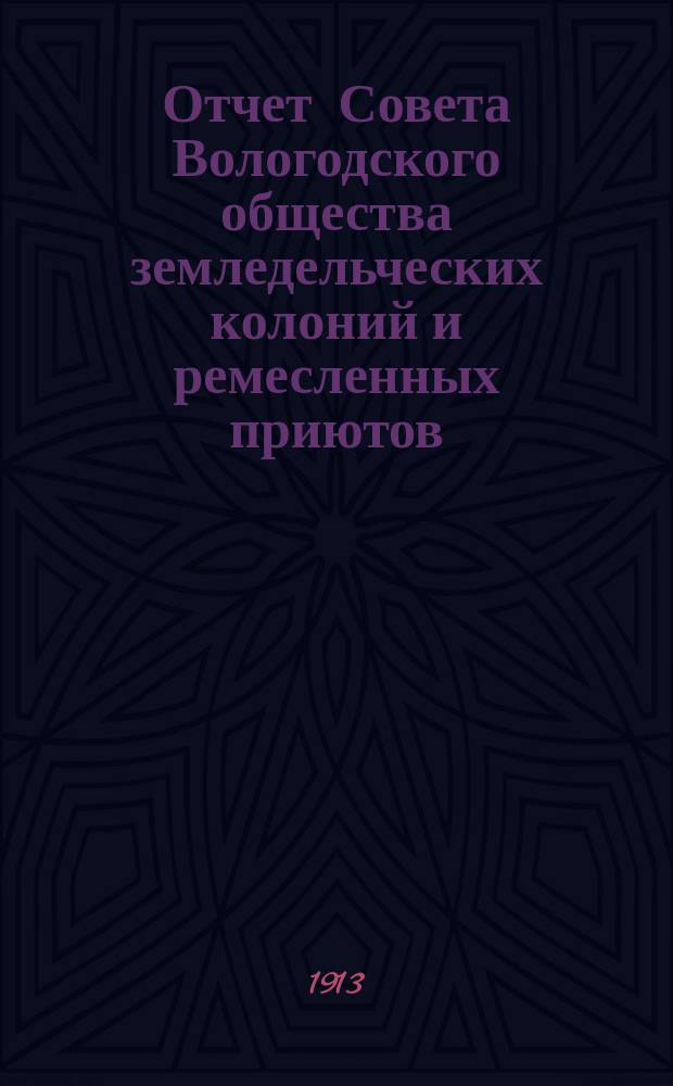Отчет Совета Вологодского общества земледельческих колоний и ремесленных приютов... за 1912 год