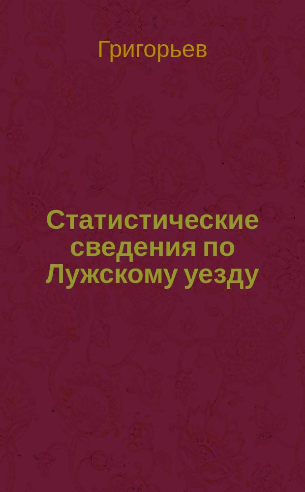Статистические сведения по Лужскому уезду : 1-