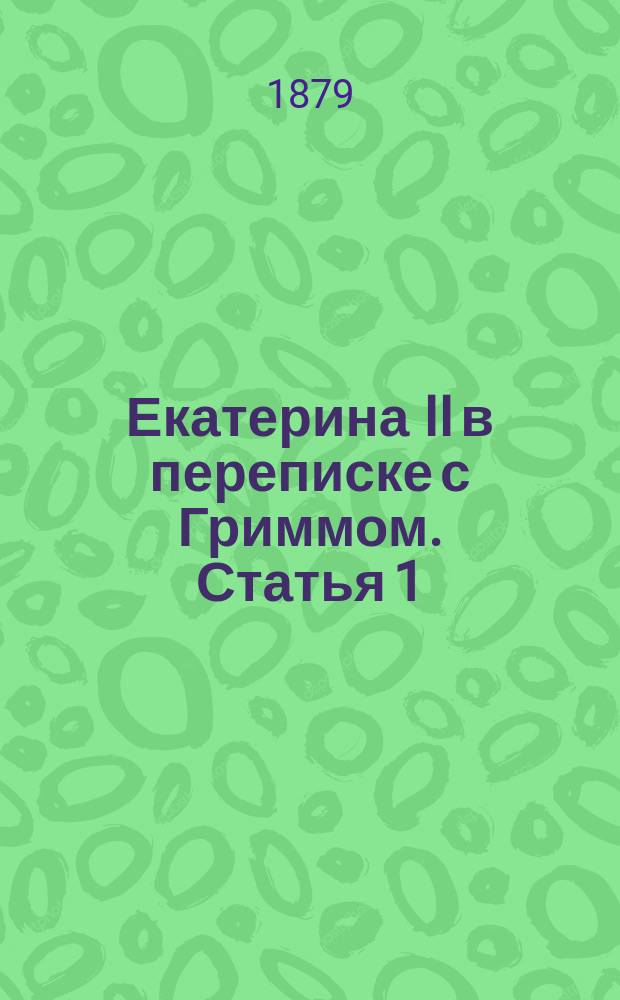 Екатерина II в переписке с Гриммом. [Статья 1]