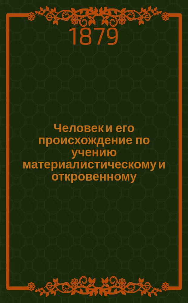 Человек и его происхождение по учению материалистическому и откровенному : Публ. лекция. сост. прот. Ф.В. Гурьевым