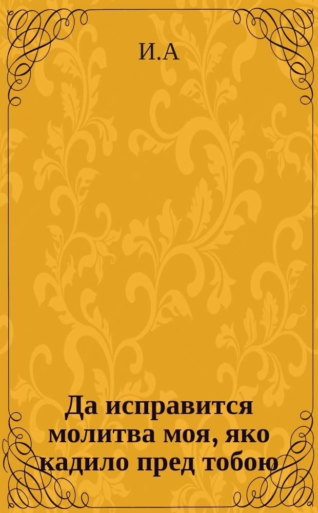 Да исправится молитва моя, яко кадило пред тобою