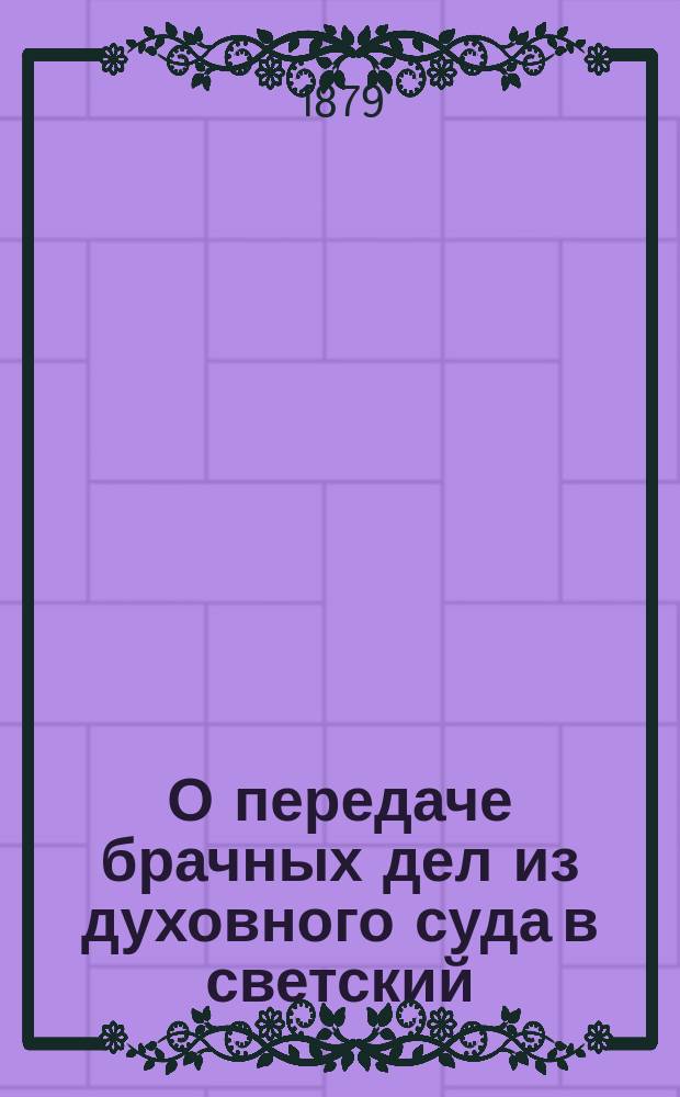 О передаче брачных дел из духовного суда в светский