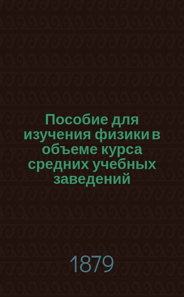 Пособие для изучения физики в объеме курса средних учебных заведений : Систематический ряд вопросов для приготовления урока и повторения курса. Вып. 2 : Тепло ; Магнетизм ; Электричество ; Звук ; Свет
