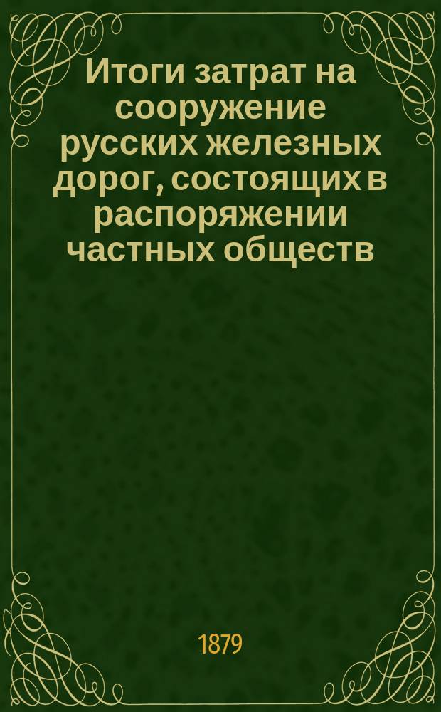 Итоги затрат на сооружение русских железных дорог, состоящих в распоряжении частных обществ