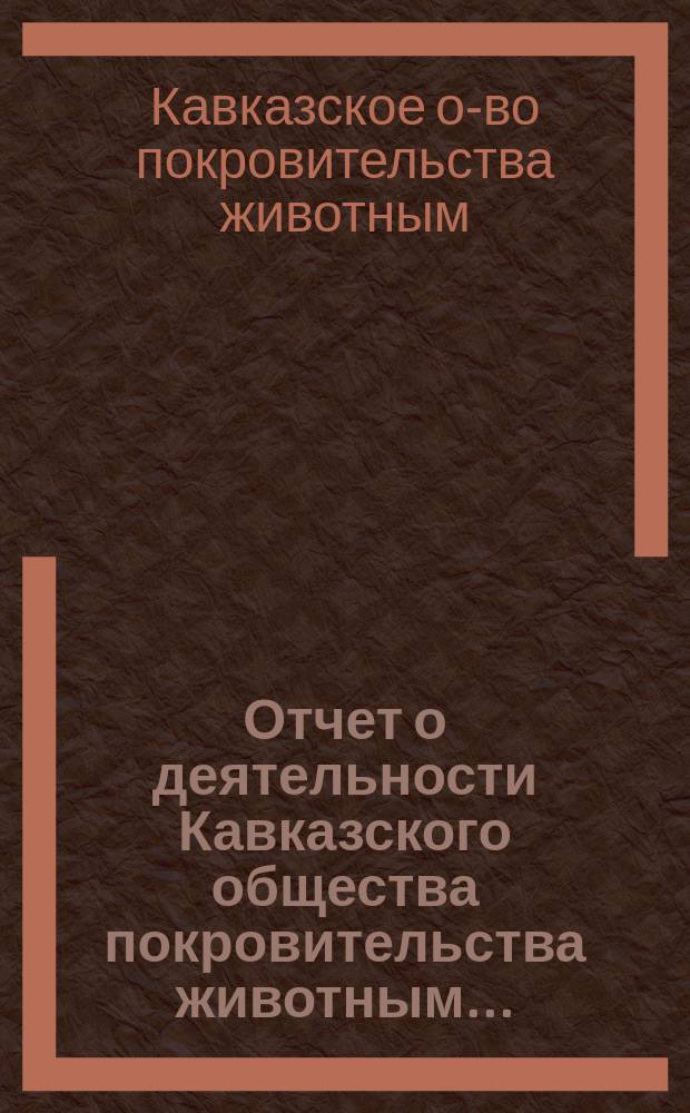 Отчет о деятельности Кавказского общества покровительства животным...