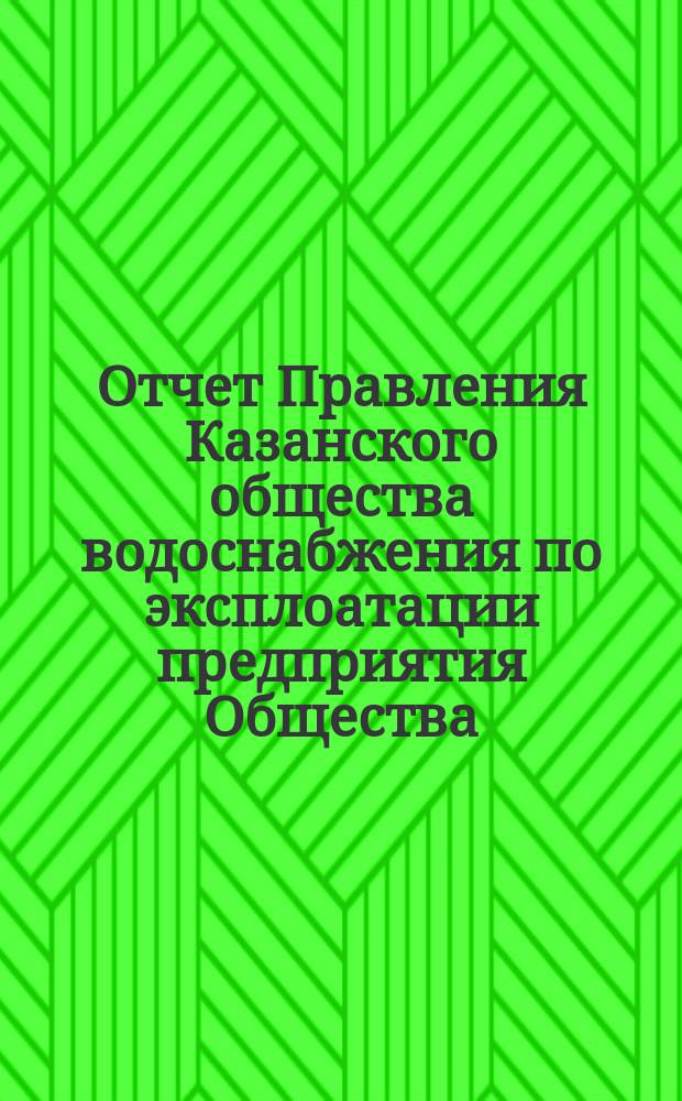Отчет Правления Казанского общества водоснабжения по эксплоатации предприятия Общества... за 1879 год