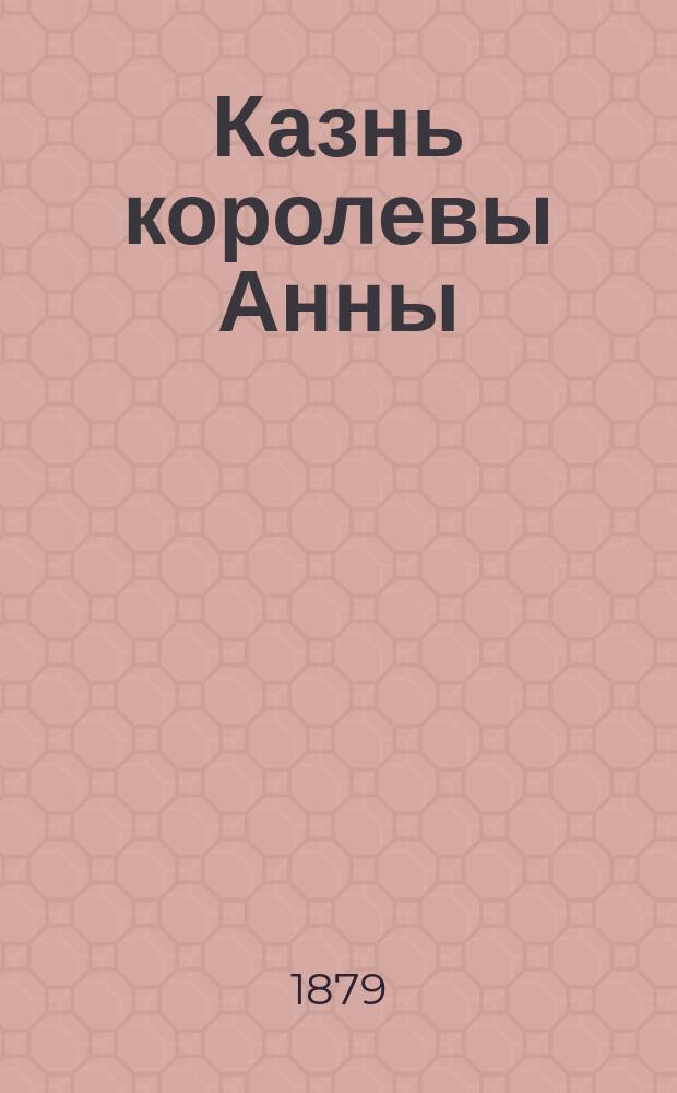 Казнь королевы Анны : Историч. роман