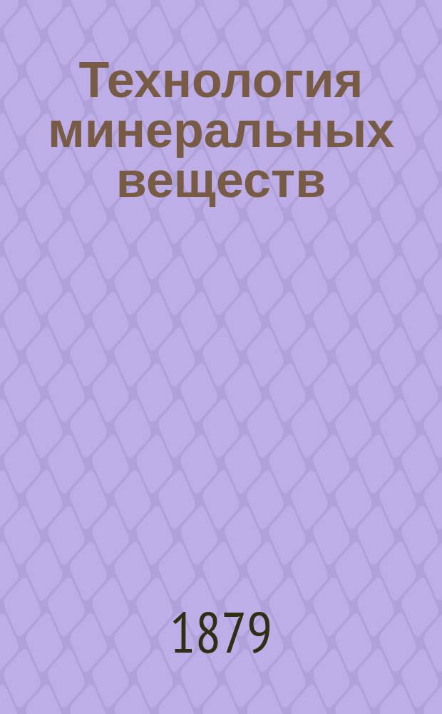 Технология минеральных веществ : Курс лекция, чит. в С.-Петерб. практ. технол. ин-те