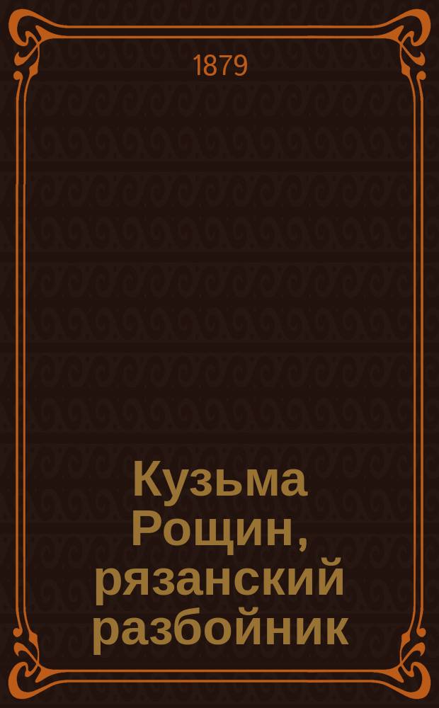 Кузьма Рощин, рязанский разбойник : Роман в 2-х ч