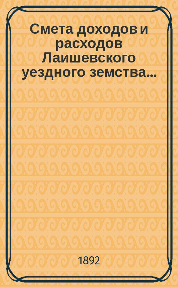 Смета доходов и расходов Лаишевского уездного земства.. : [Проект]. на 1893 год
