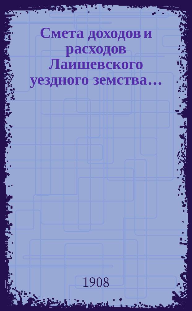 Смета доходов и расходов Лаишевского уездного земства.. : [Проект]. на 1909 год
