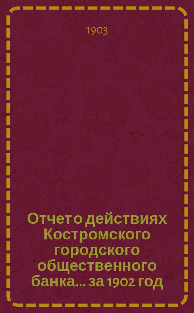 Отчет о действиях Костромского городского общественного банка... за 1902 год