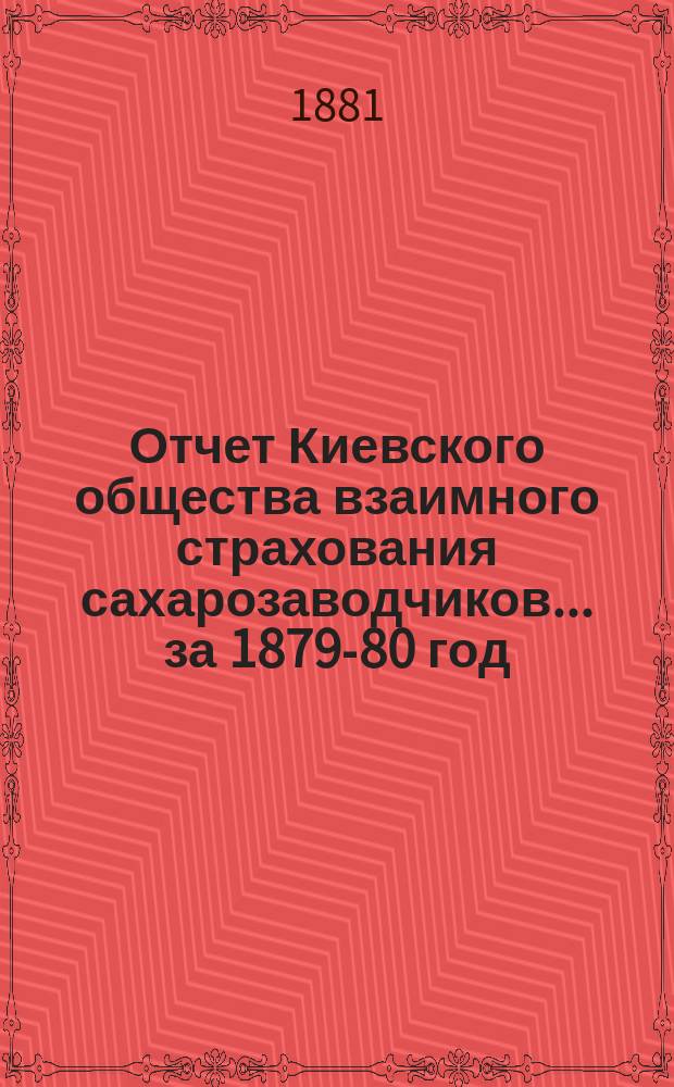 Отчет Киевского общества взаимного страхования сахарозаводчиков... за 1879-80 год