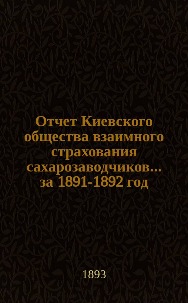 Отчет Киевского общества взаимного страхования сахарозаводчиков... за 1891-1892 год