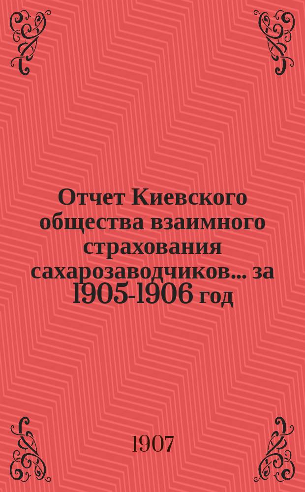 Отчет Киевского общества взаимного страхования сахарозаводчиков... за 1905-1906 год