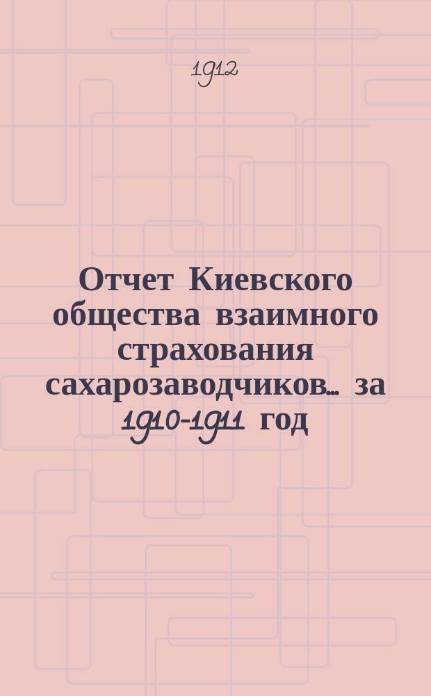 Отчет Киевского общества взаимного страхования сахарозаводчиков... за 1910-1911 год