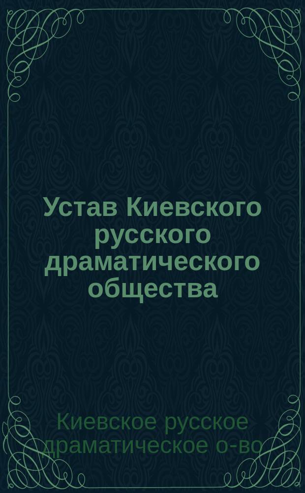 Устав Киевского русского драматического общества : Утв. 7 апр. 1879 г.