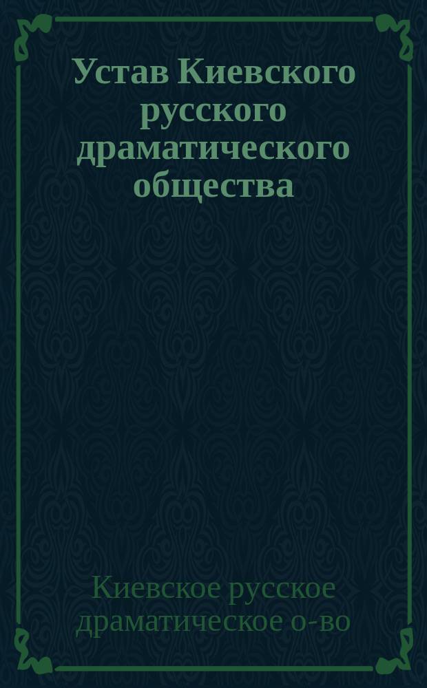 Устав Киевского русского драматического общества : Утв. 18 марта 1886 г.