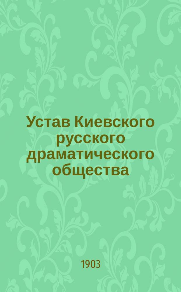 Устав Киевского русского драматического общества : Утв. 18 марта 1886 г.