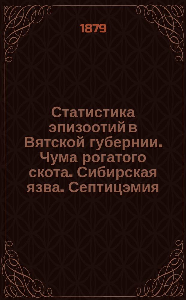 Статистика эпизоотий в Вятской губернии. Чума рогатого скота. Сибирская язва. Септицэмия. Эпизоотический катарр. Чесотка. Повальное воспаление легких рогатого скота. Сап. Водобоязнь