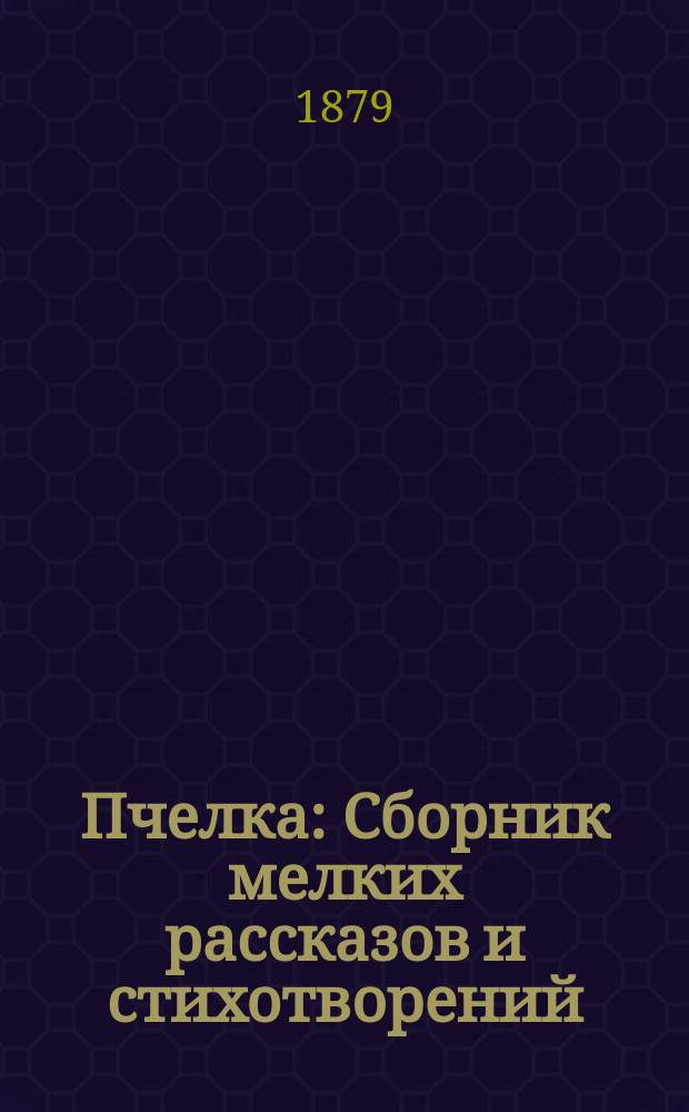 Пчелка : Сборник мелких рассказов и стихотворений : Для первоначального чтения и упражнений в языке