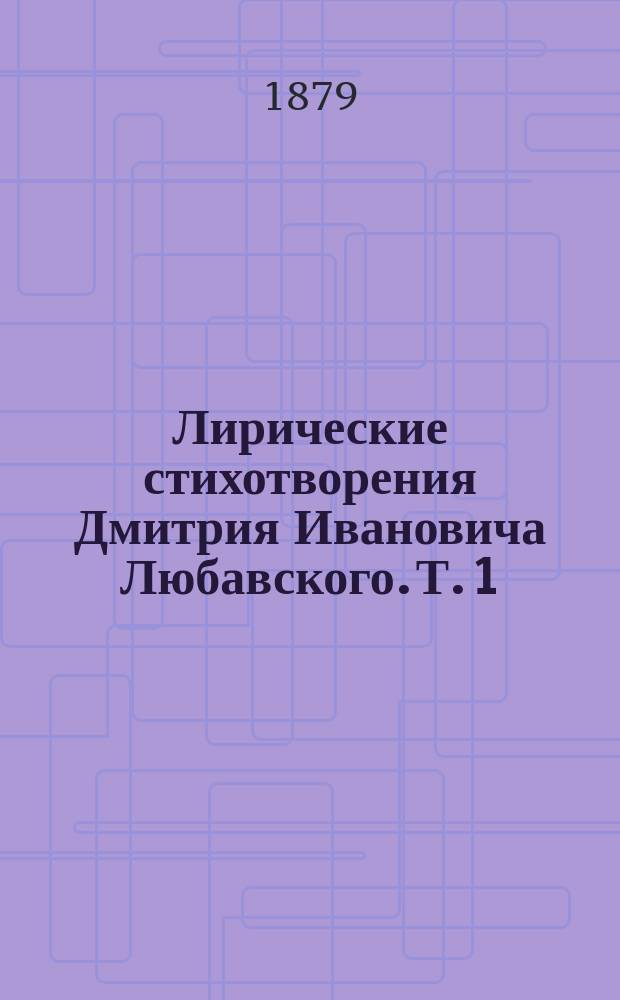 Лирические стихотворения Дмитрия Ивановича Любавского. Т. 1