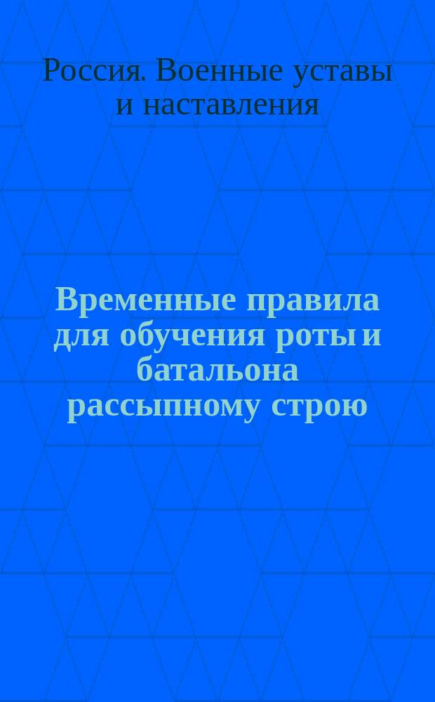 Временные правила для обучения роты и батальона рассыпному строю : Приказ по Воен. ведомству от 5-го июня 1879 г. № 154