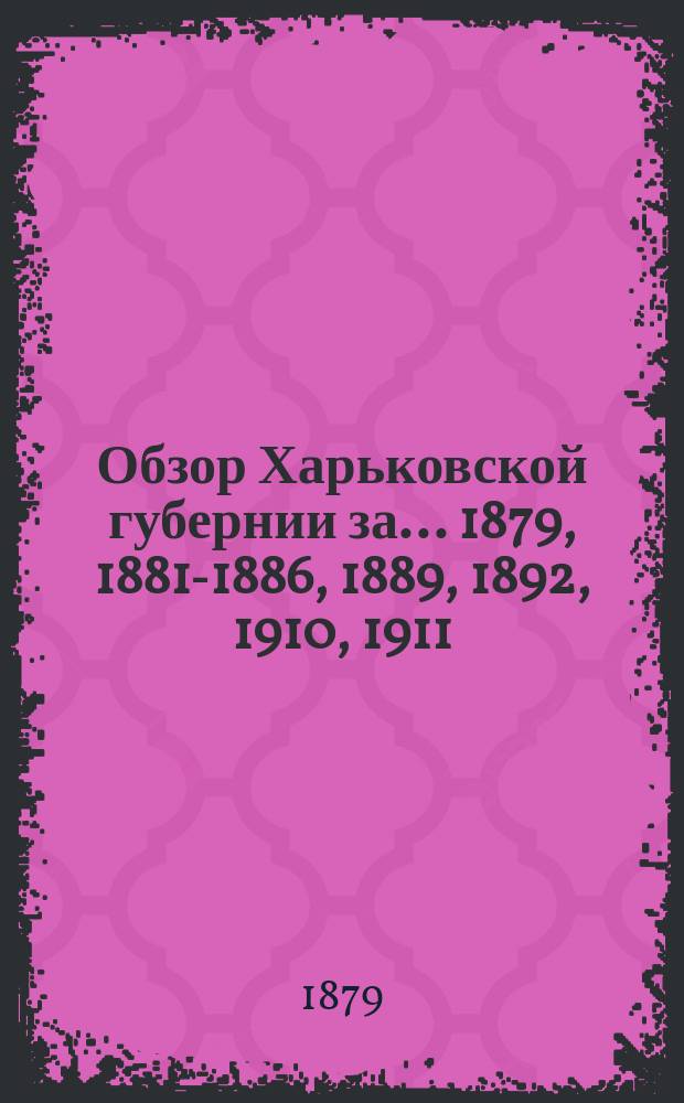 Обзор Харьковской губернии за... [1879, 1881-1886, 1889, 1892, 1910, 1911]