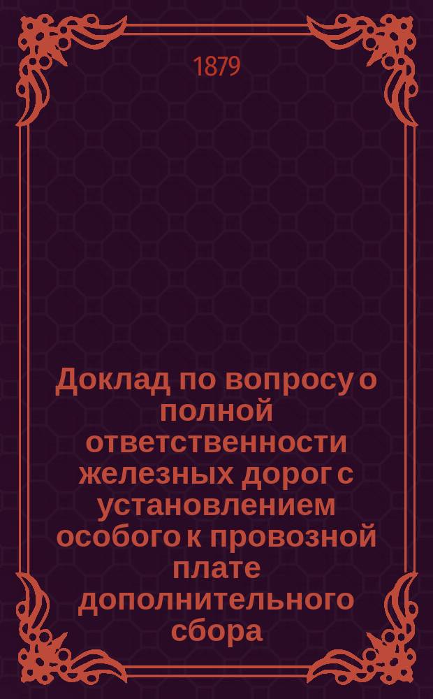 Доклад по вопросу о полной ответственности железных дорог с установлением особого к провозной плате дополнительного сбора