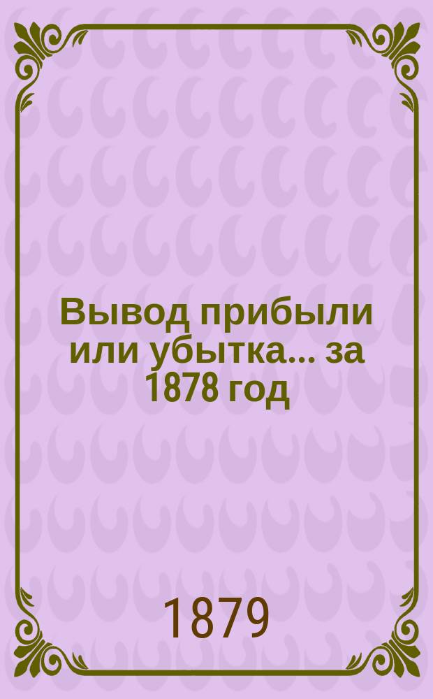 Вывод прибыли или убытка... ... за 1878 год : ... за 1878 год ; Отчет Першинского ссудо-сберегательного товарищества за 1878 год