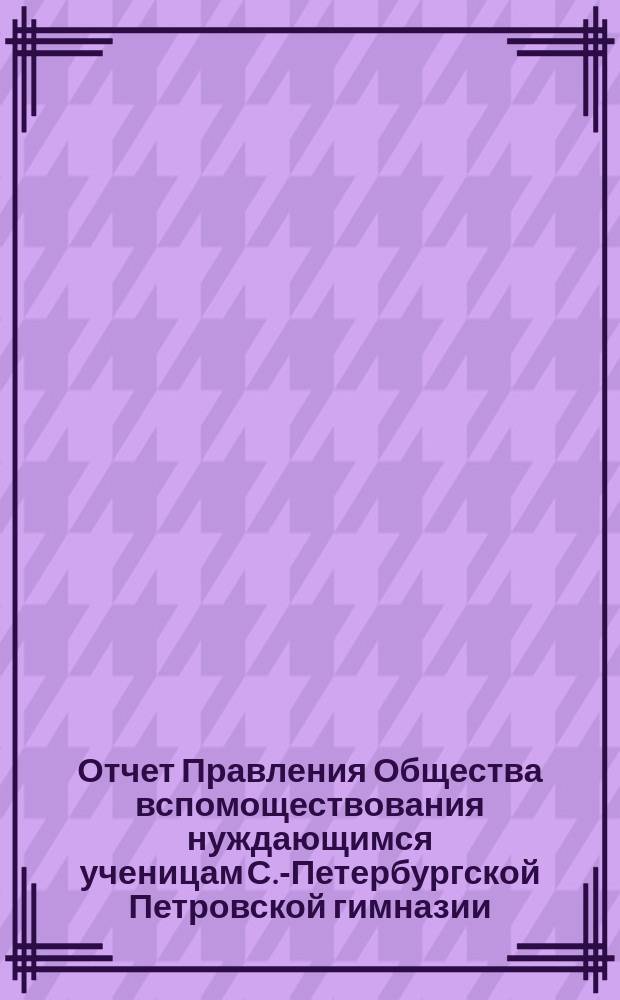 Отчет Правления Общества вспомоществования нуждающимся ученицам С.-Петербургской Петровской гимназии... за 1891 год