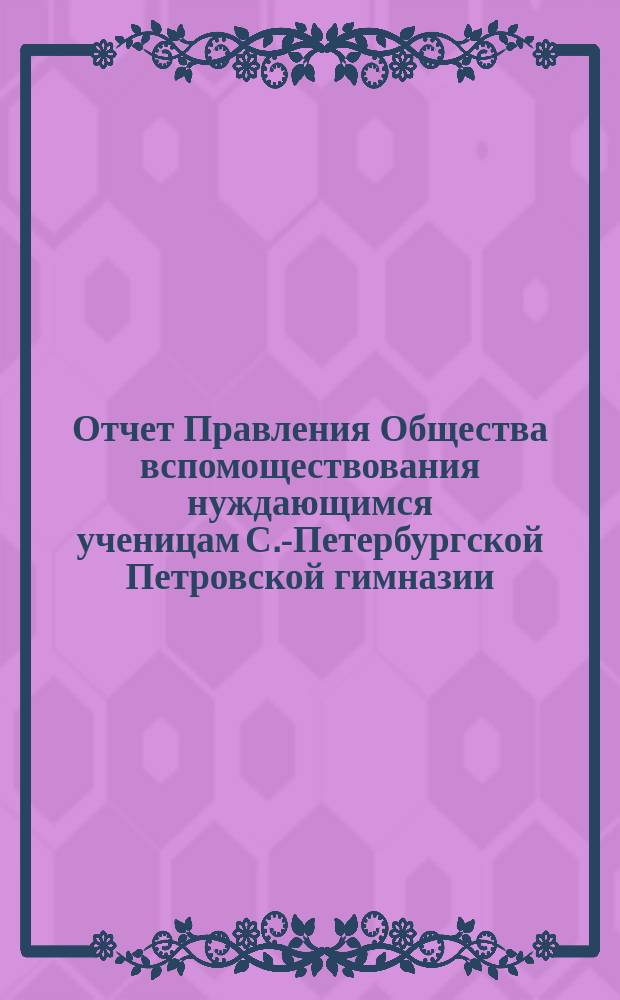 Отчет Правления Общества вспомоществования нуждающимся ученицам С.-Петербургской Петровской гимназии... ... за 1903-й год