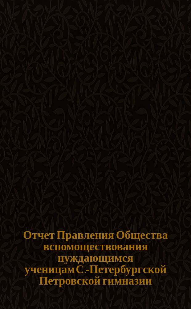 Отчет Правления Общества вспомоществования нуждающимся ученицам С.-Петербургской Петровской гимназии... ... за 1904-й год