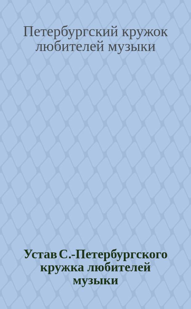Устав С.-Петербургского кружка любителей музыки : Утв. 11 апр. 1879 г.