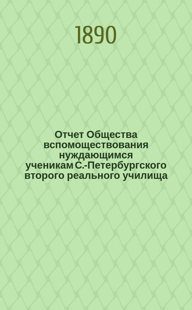 Отчет Общества вспомоществования нуждающимся ученикам С.-Петербургского второго реального училища... ... с 1 октября 1889 по 1 октября 1890 г.