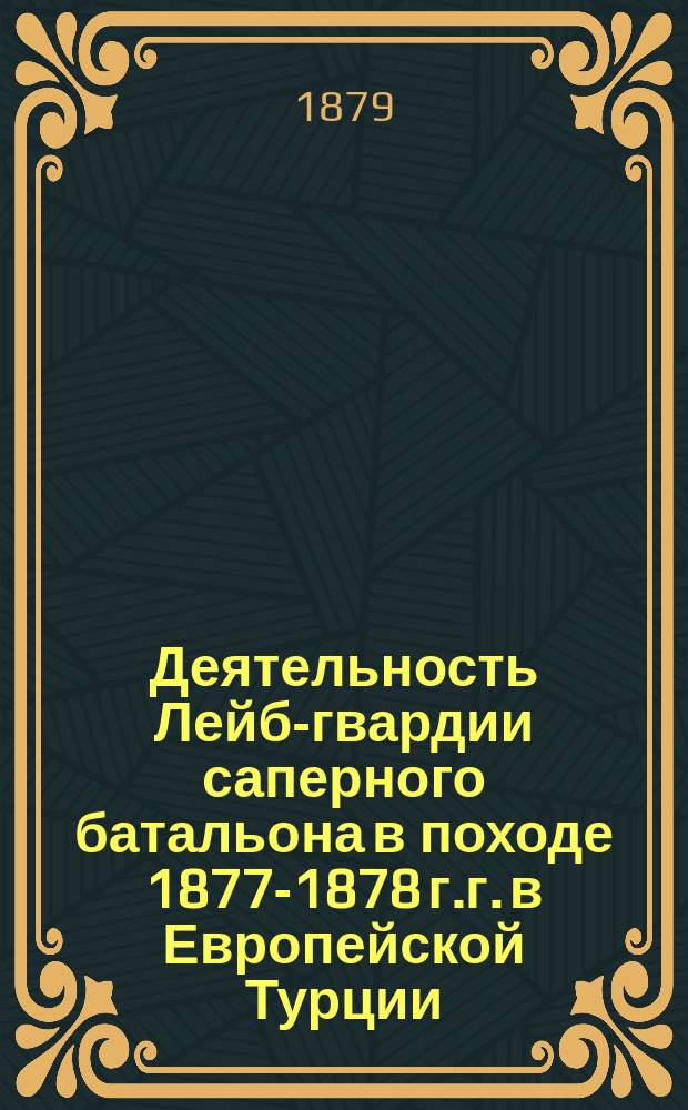 Деятельность Лейб-гвардии саперного батальона в походе 1877-1878 г.г. в Европейской Турции