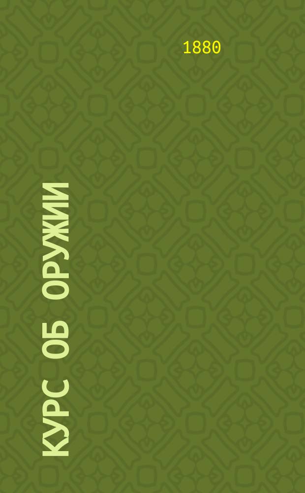 Курс об оружии : Ч. 1-2. Ч. 2 : Ручное огнестрельное оружие и порох