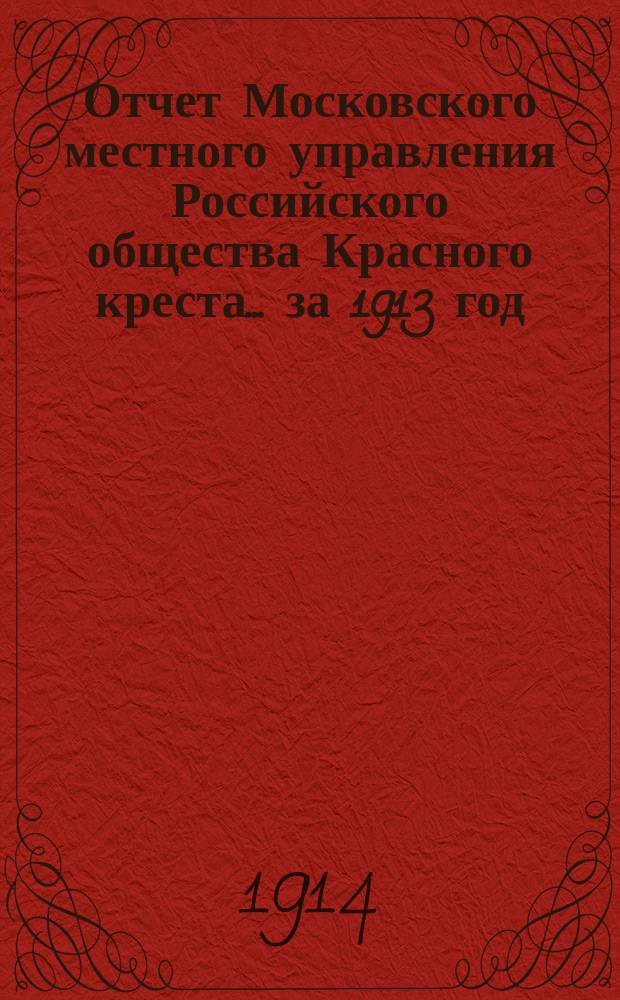 Отчет Московского местного управления Российского общества Красного креста... за 1913 год