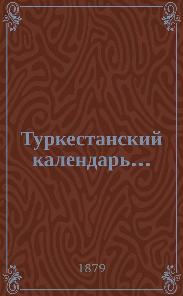 Туркестанский календарь .. : Справ. книжка, заключающая в себе разные сведения о Туркест. крае в отношениях ист., науч., правительств., торг. и т. п., а также адрес-календарь, Туркест. дорожник, карту Туркест. воен. кор. и табл. раскладок на довольствие войск округа. ... на 1880 год