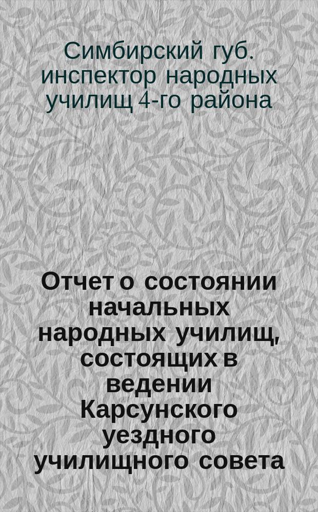 Отчет о состоянии начальных народных училищ, состоящих в ведении Карсунского уездного училищного совета, (кроме татарских школ) ...