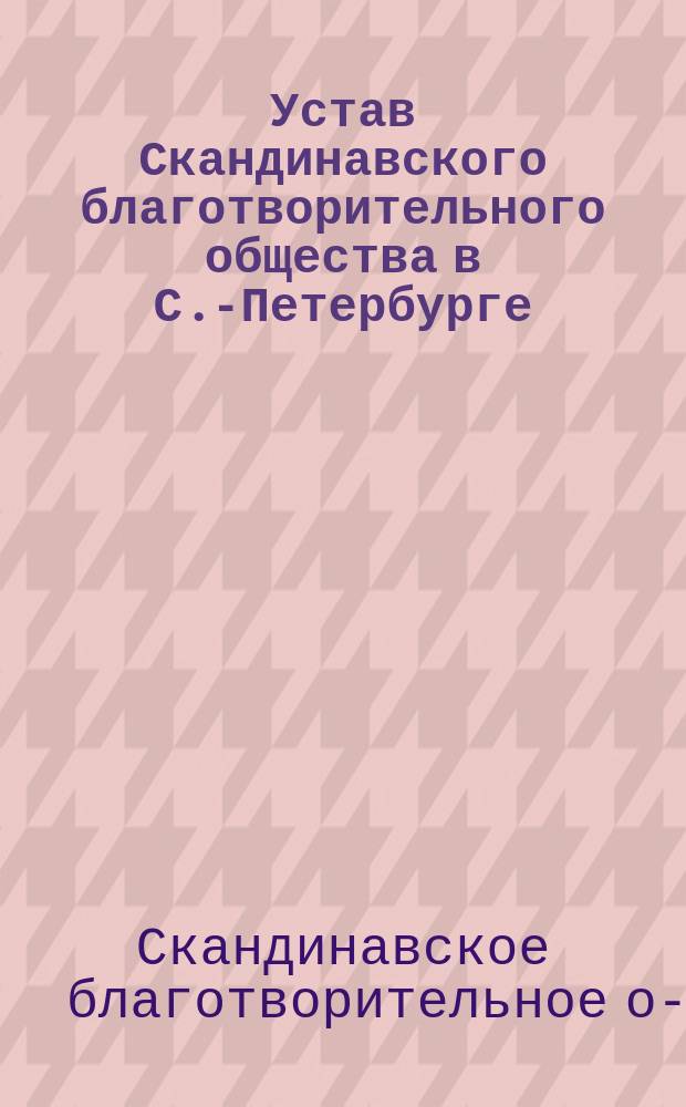 Устав Скандинавского благотворительного общества в С.-Петербурге : Утв. 22 марта 1895 г.