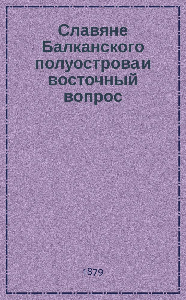 Славяне Балканского полуострова и восточный вопрос : Краткий исторический очерк восточного вопроса с самого его зарождения до наших дней