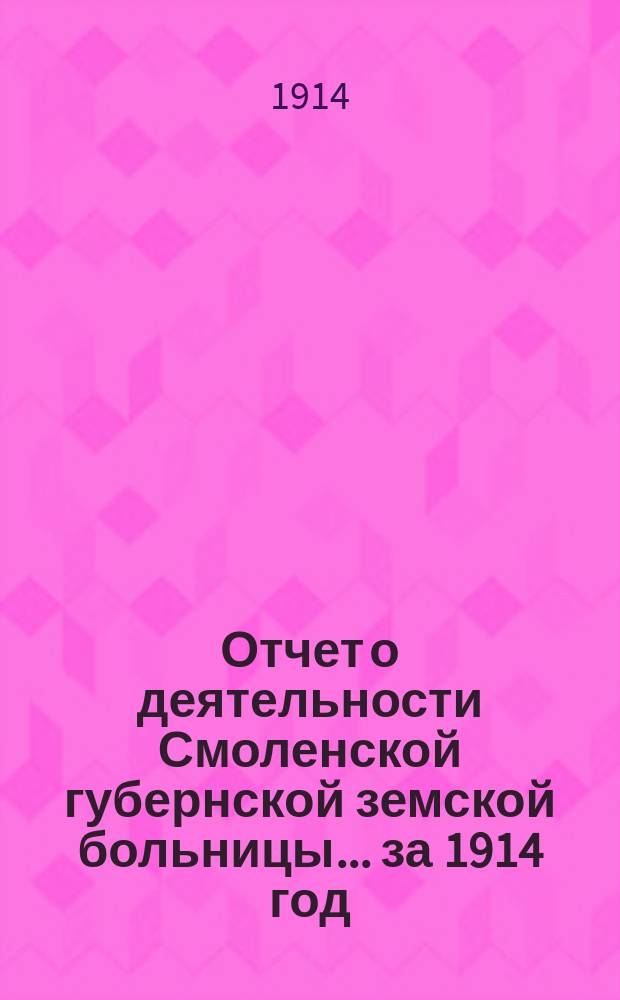 Отчет о деятельности Смоленской губернской земской больницы... за 1914 год