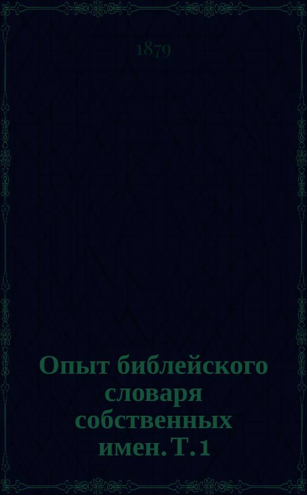 Опыт библейского словаря собственных имен. [Т. 1 : А - Е]