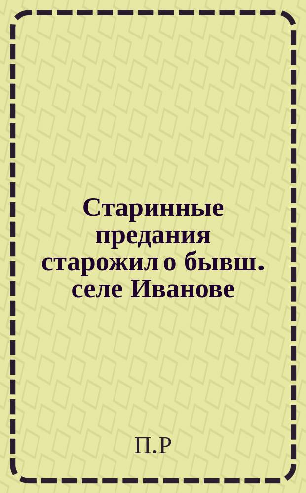 Старинные предания старожил о бывш. селе Иванове : 1-2